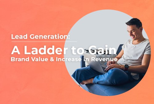 Lead Generation: A Ladder to Gain Brand Value and Increase in Revenue 3 Lead Generation: A Ladder to Gain Brand Value and Increase in Revenue 3