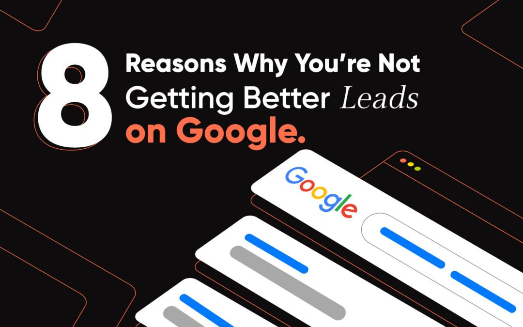 8 Reasons Why You’re Not Getting Better Leads on Google — Tips To Improve Local SEO