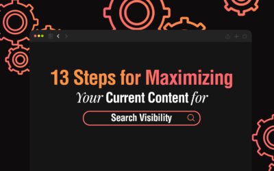 13 Steps for Maximizing Your Current Content for Search Visibility